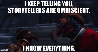 GONZO: I keep teling you, storytellers are omniscient!